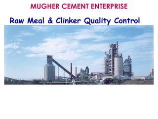 MUGHER CEMENT ENTERPRISE
Raw Meal & Clinker Quality Control
 