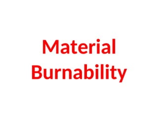 Material
Burnability
 