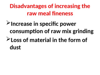 Disadvantages of increasing the
raw meal fineness
Increase in specific power
consumption of raw mix grinding
Loss of material in the form of
dust
 