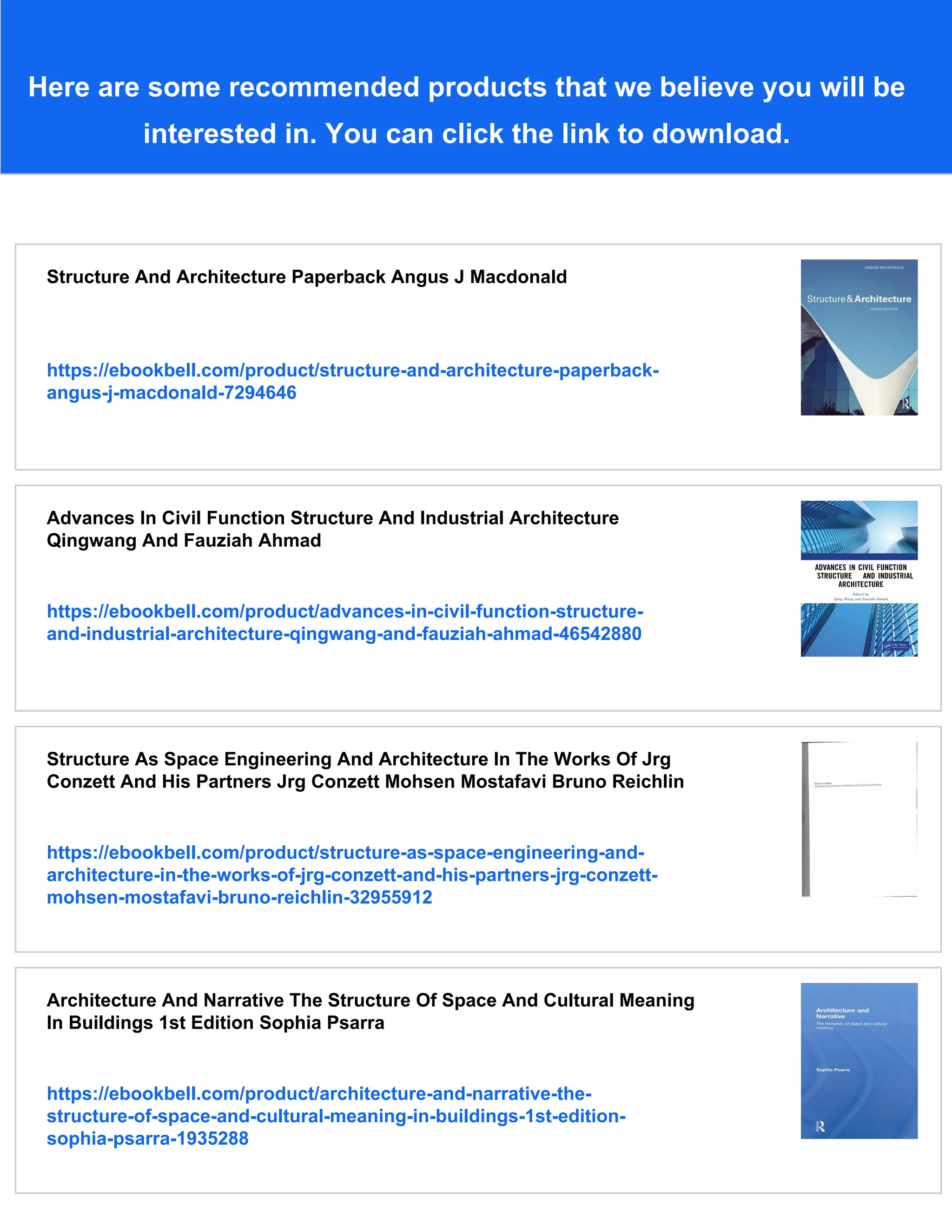 Here are some recommended products that we believe you will be
interested in. You can click the link to download.
Structure And Architecture Paperback Angus J Macdonald
https://ebookbell.com/product/structure-and-architecture-paperback-
angus-j-macdonald-7294646
Advances In Civil Function Structure And Industrial Architecture
Qingwang And Fauziah Ahmad
https://ebookbell.com/product/advances-in-civil-function-structure-
and-industrial-architecture-qingwang-and-fauziah-ahmad-46542880
Structure As Space Engineering And Architecture In The Works Of Jrg
Conzett And His Partners Jrg Conzett Mohsen Mostafavi Bruno Reichlin
https://ebookbell.com/product/structure-as-space-engineering-and-
architecture-in-the-works-of-jrg-conzett-and-his-partners-jrg-conzett-
mohsen-mostafavi-bruno-reichlin-32955912
Architecture And Narrative The Structure Of Space And Cultural Meaning
In Buildings 1st Edition Sophia Psarra
https://ebookbell.com/product/architecture-and-narrative-the-
structure-of-space-and-cultural-meaning-in-buildings-1st-edition-
sophia-psarra-1935288
 