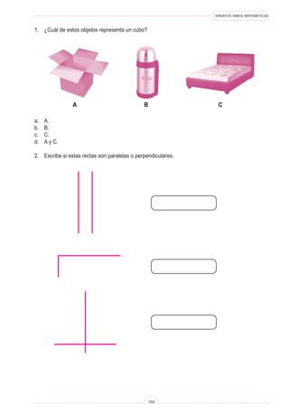 ENSAYOS SIMCE MATEMÁTICAS



1.	 ¿Cuál de estos objetos representa un cubo?




                A                              B                C

a.	   A.
b.	   B.
c.	   C.
d.	   A y C.

2.	 Escribe si estas rectas son paralelas o perpendiculares.




                                                   155
 
