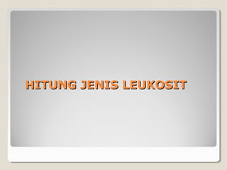 HITUNG JENIS LEUKOSITHITUNG JENIS LEUKOSIT
 