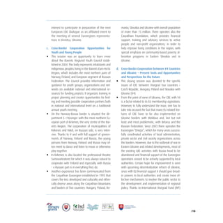 /10
interest to participate in preparation of the next
European CBC Dialogue as an affiliated event to
the meeting of several Euroregions representa-
tives in Vinnitsa, Ukraine.
c. Cross-Border Cooperation Opportunities for
Youth and Young People
• This session was an opportunity to learn more
about the Barents Regional Youth Council estab-
lished in 2004. This body represents inhabitants and
indigenous peoples living in the Barents Euro-Arctic
Region, which includes the most northern parts of
Norway, Finland, and European segment of Russian
Federation. The Council provides information and
guidance for youth groups, organizations and net-
works on available national and international re-
sources for funding projects. It organizes training in
project planning and creates opportunities for find-
ing and meeting possible cooperation partners both
in national and international level on a traditional
annual youth meeting.
• On the Norway-Russia border is situated the de-
partment S➢r-Varanger with the most northern Eu-
ropean port of Kirkenes, the very centre of the Bar-
ents Region. The cooperation of municipalities of
Kirkenes and Nikel, on Russian side, is very inten-
sive. Thanks to it and with full support of govern-
ments of Norway, Finland and Russia, the young
persons from Norway, Finland and Russia may of-
ten meet to dance and listen to music or otherwise
play together.
• In Kirkenes is also located the professional theatre
Samovarteateret for which it was always natural to
cooperate with Finland and especially with Russia
- a Russian part is in everything they do.
• Another experience has been communicated from
the Carpathian Euroregion established in 1993 that
covers the less developed and culturally and ethni-
cally diverse areas along the Carpathian Mountains
and borders of five countries: Hungary, Poland, Ro-
mania, Slovakia and Ukraine with overall population
of more than 15 million. There operates also the
Carpathian Foundation, which provides financial
support, training and advisory services to active
people and non-profit organizations, in order to
help improve living conditions in the region, with
special emphasis on community-based poverty al-
leviation programs in Eastern Slovakia and in
Ukraine.
d. Cross-Border Cooperation between V4 Countries
and Ukraine – Present Tools and Opportunities
and Perspectives for the Future
• This closing session was devoted to the specific
issues of CBC between Visegrad four countries –
Czech Republic, Hungary, Poland and Slovakia with
Ukraine (V4)
• From the point of view of Ukraine, the CBC with V4
is a factor related to its EU membership aspirations.
However, to fully understand the issue, one has to
take into account the fact that many EU related fea-
tures of CBC have to be also implemented on
Ukraine borders with Moldova and, last but not
least and most problematic, with Belarus and the
Russian Federation. Since 2003 there operates the
Euroregion “Dniepr”, which for many years success-
fully coordinated activities of local administration,
private sector and civil society organizations across
the borders. However, due to the outbreak of war in
Eastern Ukraine and related developments, most of
the existing CBC activities with Russia head to be
abandoned and financial support of the Euroregion
operations ceased to be actively supported by local
authorities. Certain hope for improvement is seen
with upcoming decentralization reform of Ukraine,
since with EU financial support it should give broad-
er powers to local authorities and create more ef-
fective mechanisms to involve the public sector to
the development and implementation of regional
policy. Thanks to International Visegrad Fund (IVF)
 