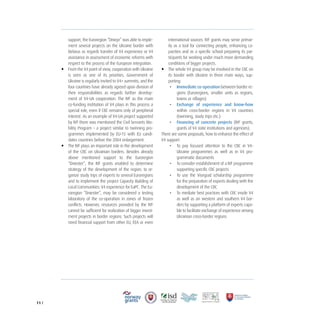 11 /
support, the Euroregion “Dniepr” was able to imple-
ment several projects on the Ukraine border with
Belarus as regards transfer of V4 experience or V4
assistance in assessment of economic reforms with
respect to the process of the European integration.
• From the V4 point of view, cooperation with Ukraine
is seen as one of its priorities. Government of
Ukraine is regularly invited to V4+ summits, and the
four countries have already agreed upon division of
their responsibilities as regards further develop-
ment of V4-UA cooperation. The IVF as the main
co-funding institution of V4 plays in this process a
special role, even if CBC remains only of peripheral
interest. As an example of V4-UA project supported
by IVF there was mentioned the Civil Servants Mo-
bility Program – a project similar to twinning pro-
grammes implemented by EU-15 with EU candi-
dates countries before the 2004 enlargement.
• The IVF plays an important role in the development
of the CBC on Ukrainian borders. Besides already
above mentioned support to the Euroregion
“Dniester”, the IVF grants enabled to determine
strategy of the development of the region, to or-
ganize study trips of experts to several Euroregions
and to implement the project Capacity Building of
Local Communities: V4 experience for EaPC. The Eu-
roregion “Dniester”, may be considered a testing
laboratory of the co-operation in zones of frozen
conflicts. However, resources provided by the IVF
cannot be sufficient for realization of bigger invest-
ment projects in border regions. Such projects will
need financial support from other EU, EEA or even
international sources. IVF grants may serve primar-
ily as a tool for connecting people, enhancing ca-
pacities and as a specific school preparing its par-
ticipants for working under much more demanding
conditions of bigger projects.
• The whole V4 group may be involved in the CBC on
its border with Ukraine in three main ways, sup-
porting:
- Immediate co-operation between border re-
gions (Euroregions, smaller units as regions,
towns or villages)
- Exchange of experience and know-how
within cross-border regions in V4 countries
(twinning, study trips etc.)
- Financing of concrete projects (IVF grants,
grants of V4 state institutions and agencies).
There are some proposals, how to enhance the effect of
V4 support:
- To pay focused attention to the CBC in V4-
Ukraine programmes as well as in V4 pro-
grammatic documents
- To consider establishment of a IVF programme
supporting specific CBC projects
- To use the Visegrad scholarship programme
for the preparation of experts dealing with the
development of the CBC
- To mediate best practices with CBC inside V4
as well as on western and southern V4 bor-
ders by supporting a platform of experts capa-
ble to facilitate exchange of experience among
Ukrainian cross-border regions
 