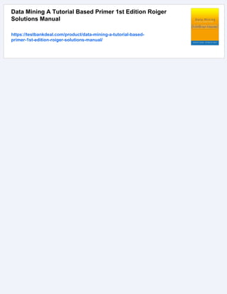 Data Mining A Tutorial Based Primer 1st Edition Roiger
Solutions Manual
https://testbankdeal.com/product/data-mining-a-tutorial-based-
primer-1st-edition-roiger-solutions-manual/
 