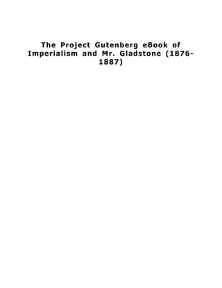 The Project Gutenberg eBook of
Imperialism and Mr. Gladstone (1876-
1887)
 