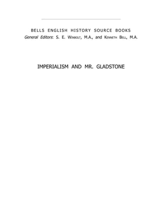 BEL L S ENGL ISH HISTO RY SO UR CE B O O KS
General Editors: S. E. Winbolt, M.A., and Kenneth Bell, M.A.
IMPERIALISM AND MR. GLADSTONE
 