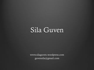 Sila Guven
www.silaguven.wordpress.com
guvensila@gmail.com
 