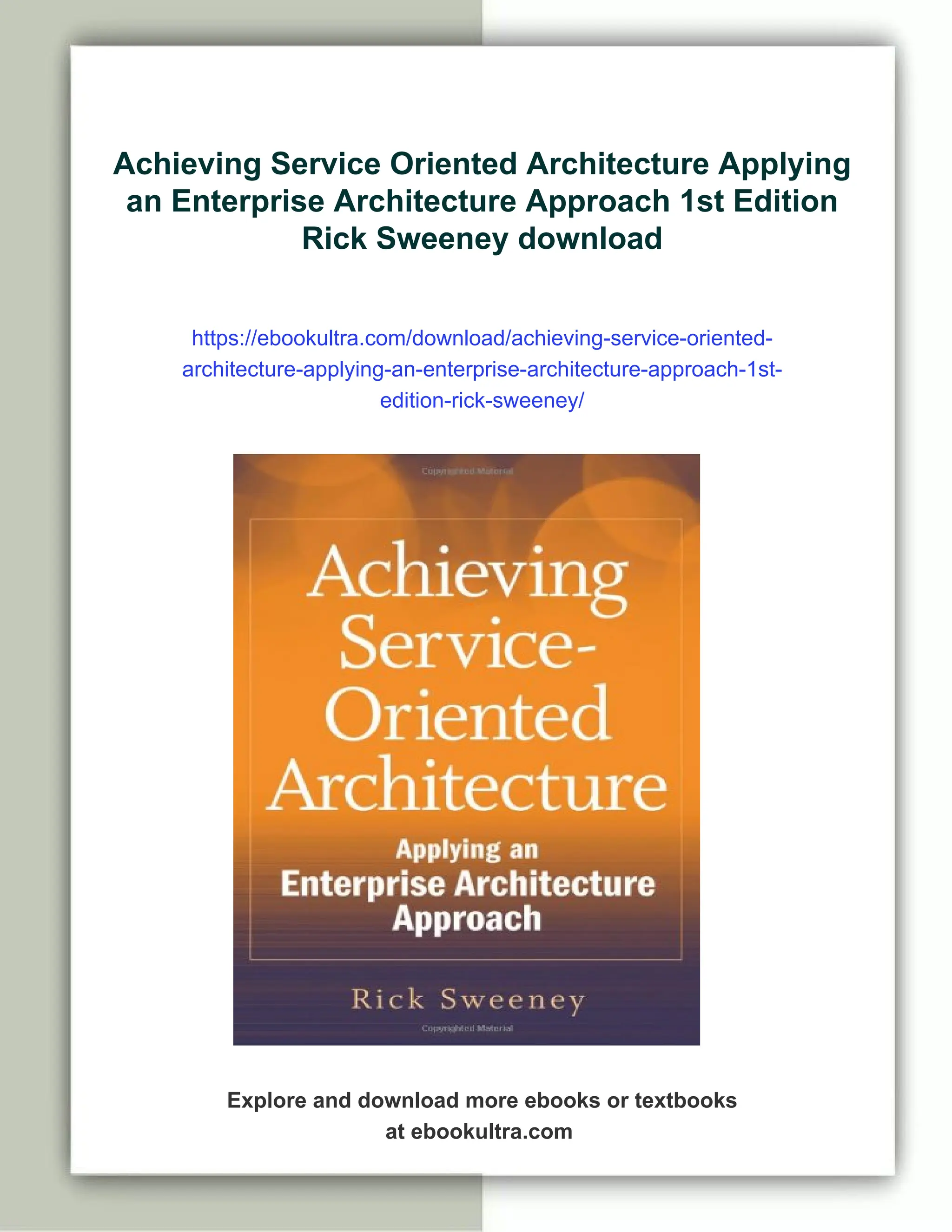 Achieving Service Oriented Architecture Applying
an Enterprise Architecture Approach 1st Edition
Rick Sweeney download
https://ebookultra.com/download/achieving-service-oriented-
architecture-applying-an-enterprise-architecture-approach-1st-
edition-rick-sweeney/
Explore and download more ebooks or textbooks
at ebookultra.com
 