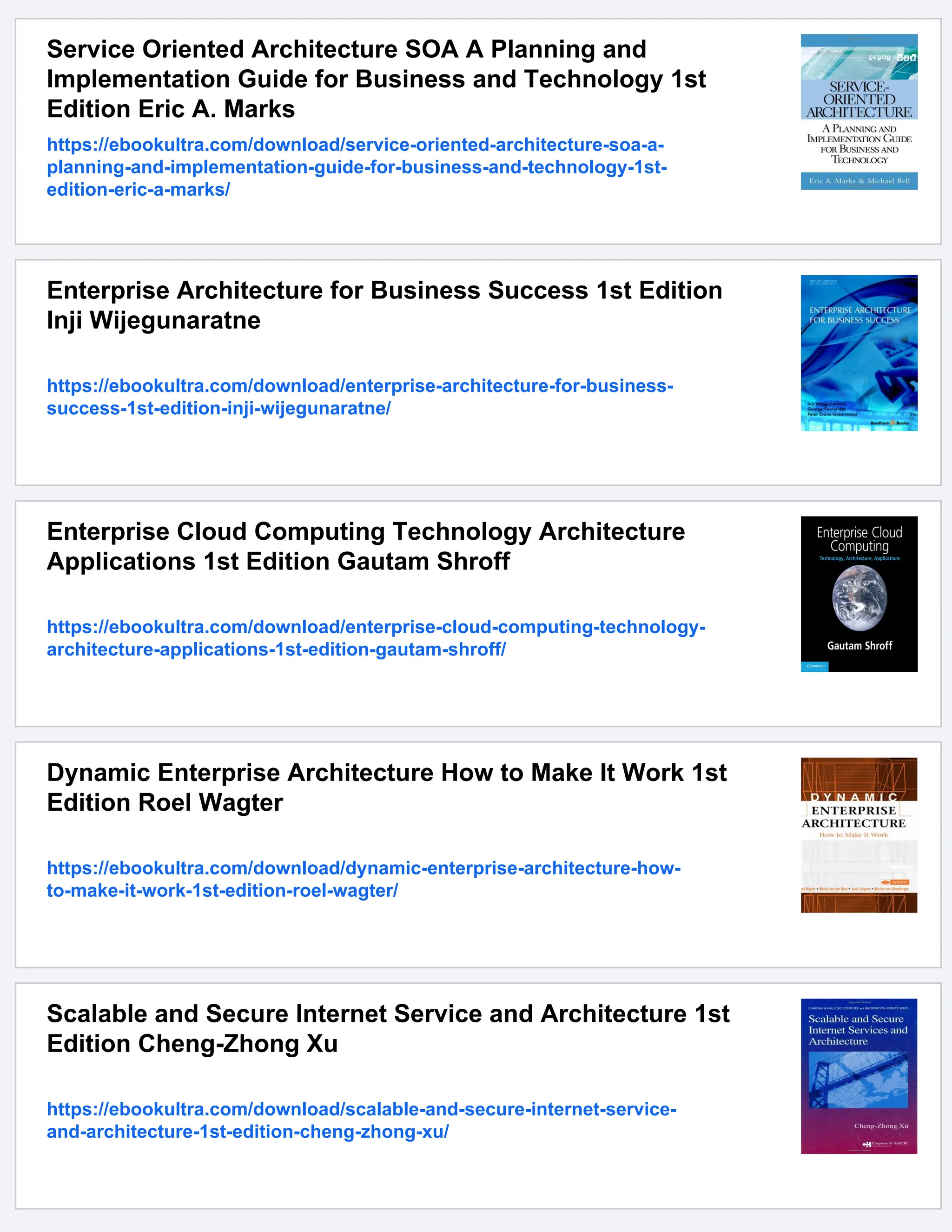 Service Oriented Architecture SOA A Planning and
Implementation Guide for Business and Technology 1st
Edition Eric A. Marks
https://ebookultra.com/download/service-oriented-architecture-soa-a-
planning-and-implementation-guide-for-business-and-technology-1st-
edition-eric-a-marks/
Enterprise Architecture for Business Success 1st Edition
Inji Wijegunaratne
https://ebookultra.com/download/enterprise-architecture-for-business-
success-1st-edition-inji-wijegunaratne/
Enterprise Cloud Computing Technology Architecture
Applications 1st Edition Gautam Shroff
https://ebookultra.com/download/enterprise-cloud-computing-technology-
architecture-applications-1st-edition-gautam-shroff/
Dynamic Enterprise Architecture How to Make It Work 1st
Edition Roel Wagter
https://ebookultra.com/download/dynamic-enterprise-architecture-how-
to-make-it-work-1st-edition-roel-wagter/
Scalable and Secure Internet Service and Architecture 1st
Edition Cheng-Zhong Xu
https://ebookultra.com/download/scalable-and-secure-internet-service-
and-architecture-1st-edition-cheng-zhong-xu/
 