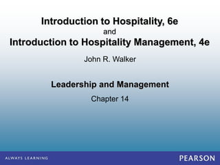 Leadership and Management
Chapter 14
John R. Walker
Introduction to Hospitality, 6e
and
Introduction to Hospitality Management, 4e
 