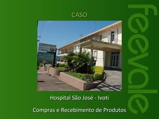 Hospital São José - Ivoti Compras e Recebimento de Produtos CASO 