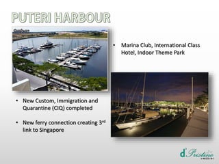 • Marina Club, International Class
Hotel, Indoor Theme Park
• New Custom, Immigration and
Quarantine (CIQ) completed
• New ferry connection creating 3rd
link to Singapore
 
