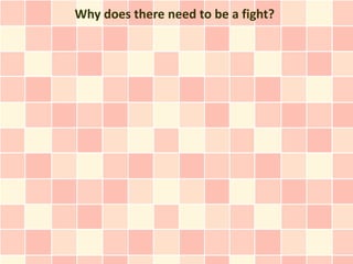 Why does there need to be a fight?
 