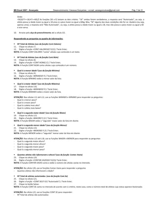 MS Excel 2007 - Avançado                      Desenvolvimento: Vanessa Gonçalves ± e-mail: vanesgoncalves@gmail.com                  Pág. 7 de 31


      Onde:
      =SE(E(F7=18;H7=60); As funções (SE e E) testam os dois critério. SE ambos forem verdadeiros, a resposta será Autorizado , ou seja, o
      atleta possui a idade maior ou igual a 18 anos e o peso maior ou igual a 60kg. Mas, SE alguma das duas condições não for ve rdadeira (ou seja,
      apenas uma), a resposta será Não Autorizado , ou seja, o atleta possui a idade maior ou igual a 18, mas não possui o peso maior ou igual a 60
      e vice-versa.

10.    Arraste pela alça de preenchimento até a célula I22.

Respondendo as perguntas no quadro de informações:

 Nº Total de Atletas (uso da função Cont.Valores)
11. Clique na célula L7;
12. Digite a função =CONT.VALORES(E7:E22) / Tecle Enter;
NOTA: A função CONT.VALORES conta células cujo conteúdo é um texto.

 Nº Total de Atletas (uso da função Cont.Núm)
13. Clique na célula L8;
14. Digite a função =CONT.NÚM(C:C) / Tecle Enter;
NOTA: A função CONT.NÚM conta células cujo conteúdo é um número.

 Qual é a menor idade? (uso da função Mínimo)
15. Clique na célula L9;
16. Digite a função =MÍNIMO(F:F) / Tecle Enter;
NOTA: A função MÍNIMO exibe o menor valor da lista.

 Qual é a maior idade? (uso da função Máximo)
17. Clique na célula L10;
18. Digite a função =MÁXIMO(F:F) / Tecle Enter;
NOTA: A função MÁXIMO exibe o maior valor da lista.

ATENÇÃO: Nas células L11 até L12, use as funções MÁXIMO e MÍNIMO para responder as perguntas:
- Qual é o menor peso?
- Qual é o maior peso?
- Qual é o atleta mais alto?
- Qual é o atleta mais baixo?

 Qual é a segunda maior idade? (uso da função Maior)
19. Clique na célula L13;
20. Digite a função =MAIOR(F:F;2) / Tecle Enter;
NOTA: A função MAIOR exibe o segundo maior valor da lista em diante.

 Qual é a segunda menor idade? (uso da função Menor)
21. Clique na célula L14;
22. Digite a função =MENOR(F:F;2) / Tecle Enter;
NOTA: A função MENOR exibe o segundo menor valor da lista em diante.

ATENÇÃO: Nas células L15 até L18, use as funções MAIOR e MENOR para responder as perguntas:
- Qual é a segunda maior altura?
- Qual é a segunda menor altura?
- Qual é o segundo maior peso?
- Qual é o segundo menor peso?

 Quantos atletas não informaram a altura? (uso da função Contar.Vazio)
23. Clique na célula L19;
24. Digite a função =CONTAR.VAZIO(G7:G22)/ Tecle Enter;
NOTA: A função CONTAR.VAZIO conta e exibe o número de células vazias no intervalo.

ATENÇÃO: Na célula L20, use as funções Contar.Vazio para responder a pergunta:
- Quantos atletas não informaram a idade?

 Nº Total de atletas autorizados: (uso da função Cont.Se)
25. Clique na célula L21;
26. Digite a função =CONT.SE(I7:I22;Autorizado) / Tecle Enter;
27. Clique no botão Salvar.
NOTA: A função CONT.SE conta no intervalo de acordo com o critério, neste caso, conta o número total de atletas cujo status aparece Autorizado.

ATENÇÃO: Na célula L22, use as funções CONT.SE para responder:
- Nº Total de atletas não autorizados:
 