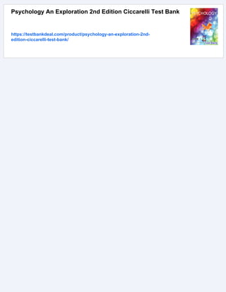 Psychology An Exploration 2nd Edition Ciccarelli Test Bank
https://testbankdeal.com/product/psychology-an-exploration-2nd-
edition-ciccarelli-test-bank/
 