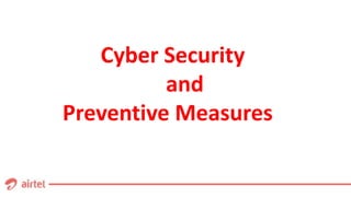 Cyber Security
and
Preventive Measures
 