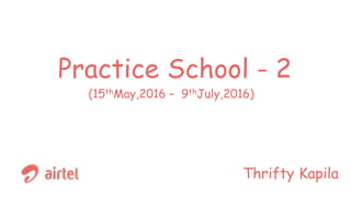Practice School - 2
Thrifty Kapila
(15thMay,2016 – 9thJuly,2016)
 