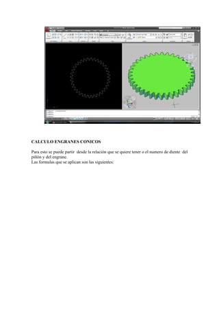 CALCULO ENGRANES CONICOS
Para esto se puede partir desde la relación que se quiere tener o el numero de diente del
piñón y del engrane.
Las formulas que se aplican son las siguientes:

 