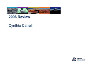 3
2008 Review
Cynthia Carroll
 