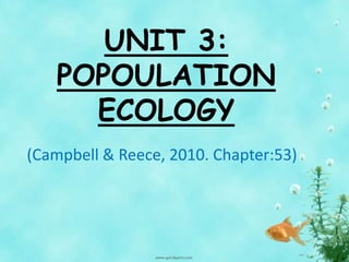 UNIT 3:
POPOULATION
ECOLOGY
(Campbell & Reece, 2010. Chapter:53)
 