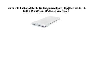 Traumnacht OrthopÃ¤dische Kaltschaummatratze, HÃ¤rtegrad 3 (H3 -
fest), 140 x 200 cm, HÃ¶he 16 cm, weiÃŸ
 