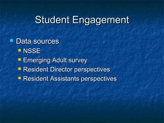 Student EngagementStudent Engagement
 Data sourcesData sources
 NSSENSSE
 Emerging Adult surveyEmerging Adult survey
 Resident Director perspectivesResident Director perspectives
 Resident Assistants perspectivesResident Assistants perspectives
 