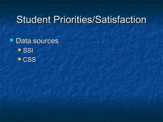 Student Priorities/SatisfactionStudent Priorities/Satisfaction
 Data sourcesData sources
 SSISSI
 CSSCSS
 