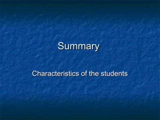 SummarySummary
Characteristics of the studentsCharacteristics of the students
 