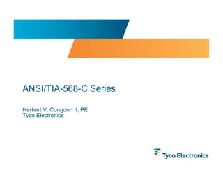 ANSI/TIA-568-C Series

Herbert V. Congdon II, PE
Tyco Electronics
 