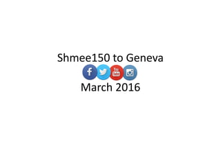 Shmee150 to Geneva
March 2016
 