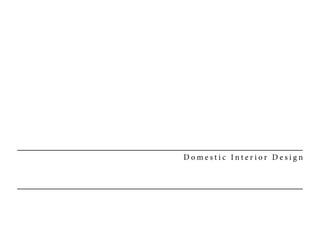 D o m e s t i c I n t e r i o r D e s i g n
 