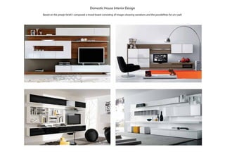 Domestic House Interior Design
Based on the proejct brief, I composed a mood board consisting of images showing variations and the possibilities for a tv wall.
 