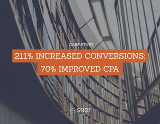 211% INCREASED CONVERSIONS;
70% IMPROVED CPA
CASE STUDY
 