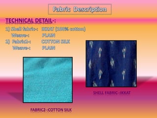 TECHNICAL DETAIL-:
SHELL FABRIC-:IKKAT
FABRIC2-:COTTON SILK
 