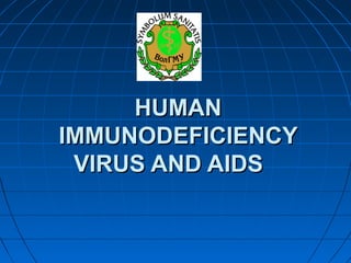 HUMAN
IMMUNODEFICIENCY
 VIRUS AND AIDS
 