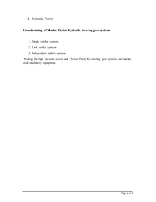 Page 4 of 6
4. Hydraulic Valves
Commissioning of Marine Electro Hydraulic steering gear systems
1. Single rudder systems
2. Link rudder systems
3. Independent rudder systems
Making the high pressure power unit (Power Pack) for steering gear systems and marine
deck machinery equipment.
 