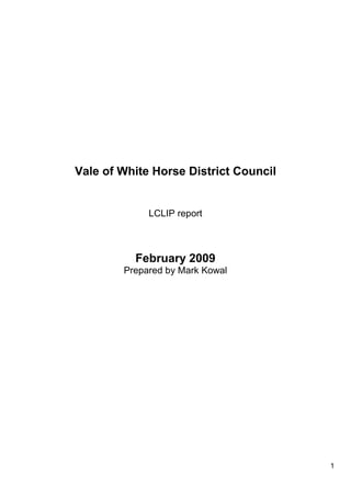 1
Vale of White Horse District Council
LCLIP report
February 2009
Prepared by Mark Kowal
 