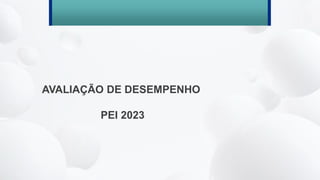 AVALIAÇÃO DE DESEMPENHO
PEI 2023
 