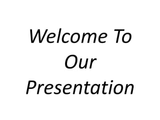 Welcome To
Our
Presentation
 