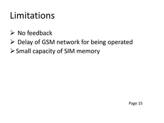 Limitations
 No feedback
 Delay of GSM network for being operated
Small capacity of SIM memory
Page 15
 