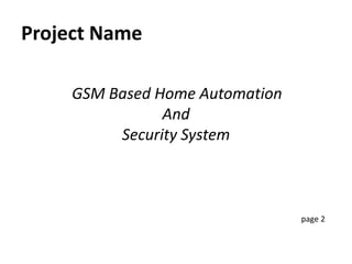 Project Name
GSM Based Home Automation
And
Security System
page 2
 