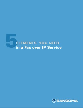 5 Elements You Need in a Fax over IP Service i
5ELEMENTS YOU NEED
in a Fax over IP Service
 