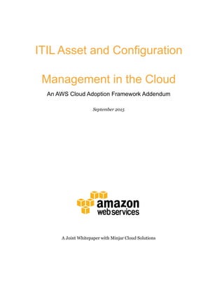 ITIL Asset and Configuration
Management in the Cloud
An AWS Cloud Adoption Framework Addendum
September 2015
A Joint Whitepaper with Minjar Cloud Solutions
 