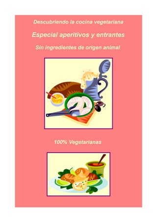 Descubriendo la cocina vegetariana
Especial aperitivos y entrantes
Sin ingredientes de origen animal
100% Vegetarianas
 