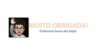 Professora Suzan dos Anjos
MUITO OBRIGADA!
 
