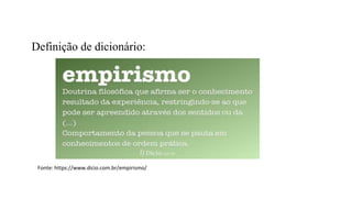 Definição de dicionário:
Fonte: https://www.dicio.com.br/empirismo/
 