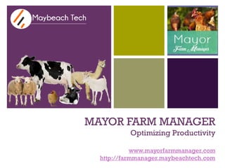 +
MAYOR FARM MANAGER
Optimizing Productivity
www.mayorfarmmanager.com
http://farmmanager.maybeachtech.com
 