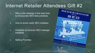 Internet Retailer Attendees Gift #2
7 / 2 1 / 2 0 1 6 4 5
1. Why a site redesign is the best time
to incorporate SEO best practices
2. How to avoid costly SEO mistakes
3. Checklist of common SEO redesign
mistakes
4. Setting Priorities
T E C H N I C A L S E O " O V E R O P T I M I Z AT I O N " | H A M L E T B AT I S TA G R O U P
 