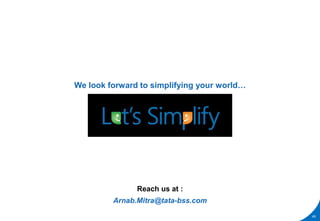 49
We look forward to simplifying your world…
Reach us at :
Arnab.Mitra@tata-bss.com
 